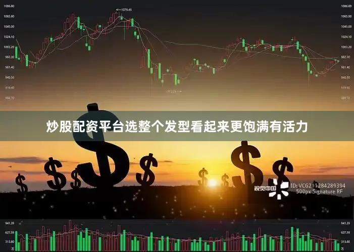 炒股配资平台选整个发型看起来更饱满有活力